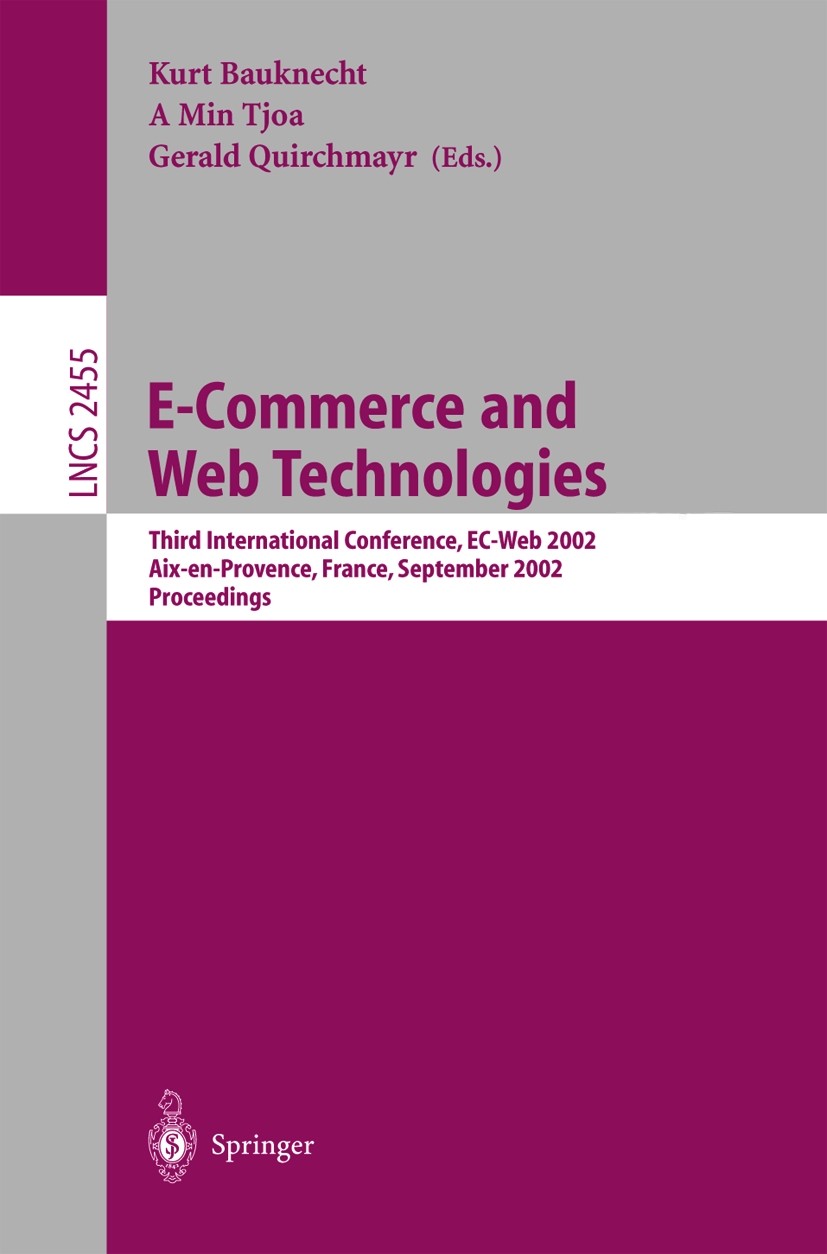 Titlebook: E-Commerce and Web Technologies; Third International Kurt Bauknecht,A Min Tjoa,Gerald Quirchmayr Conference proceedings 2002 Springer-Verl Titlebook: E-Commerce and Web Technologies; Third International Kurt Bauknecht,A Min Tjoa,Gerald Quirchmayr Conference proceedings 2002 Springer-Verl