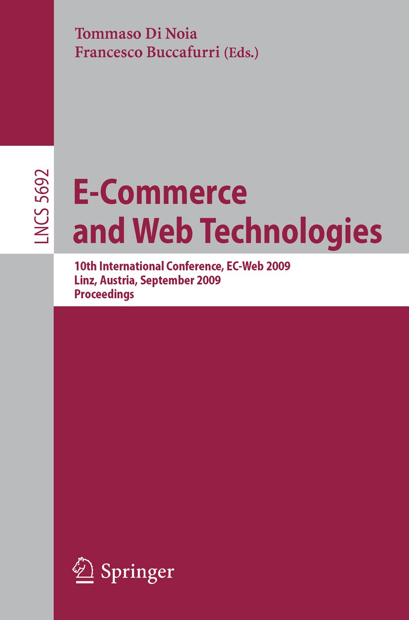 Titlebook: E-Commerce and Web Technologies; 10th International C Tommaso Noia,Francesco Buccafurri Conference proceedings 2009 Springer-Verlag Berlin Titlebook: E-Commerce and Web Technologies; 10th International C Tommaso Noia,Francesco Buccafurri Conference proceedings 2009 Springer-Verlag Berlin