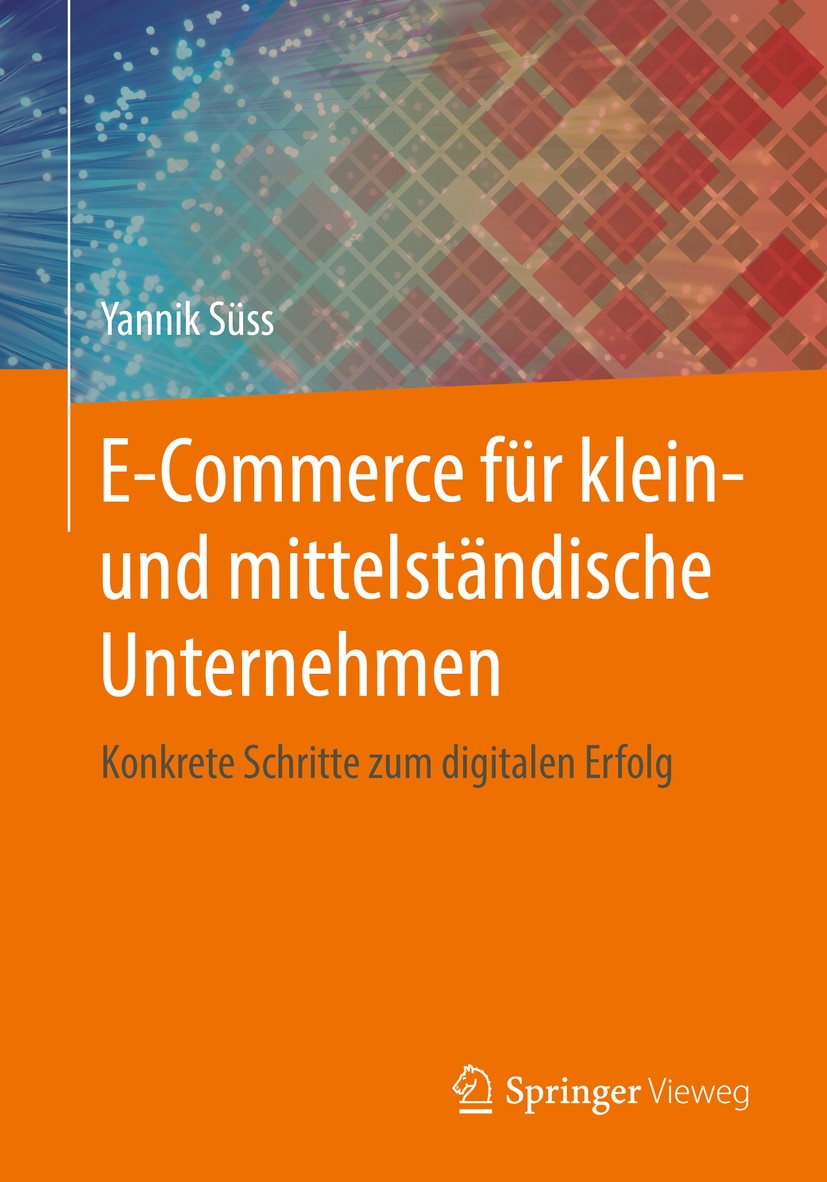 Titlebook: E-Commerce für klein- und mittelständische Unternehmen; Konkrete Schritte zu Yannik Süss Book 20161st edition Springer Fachmedien Wiesbaden Titlebook: E-Commerce für klein- und mittelständische Unternehmen; Konkrete Schritte zu Yannik Süss Book 20161st edition Springer Fachmedien Wiesbaden