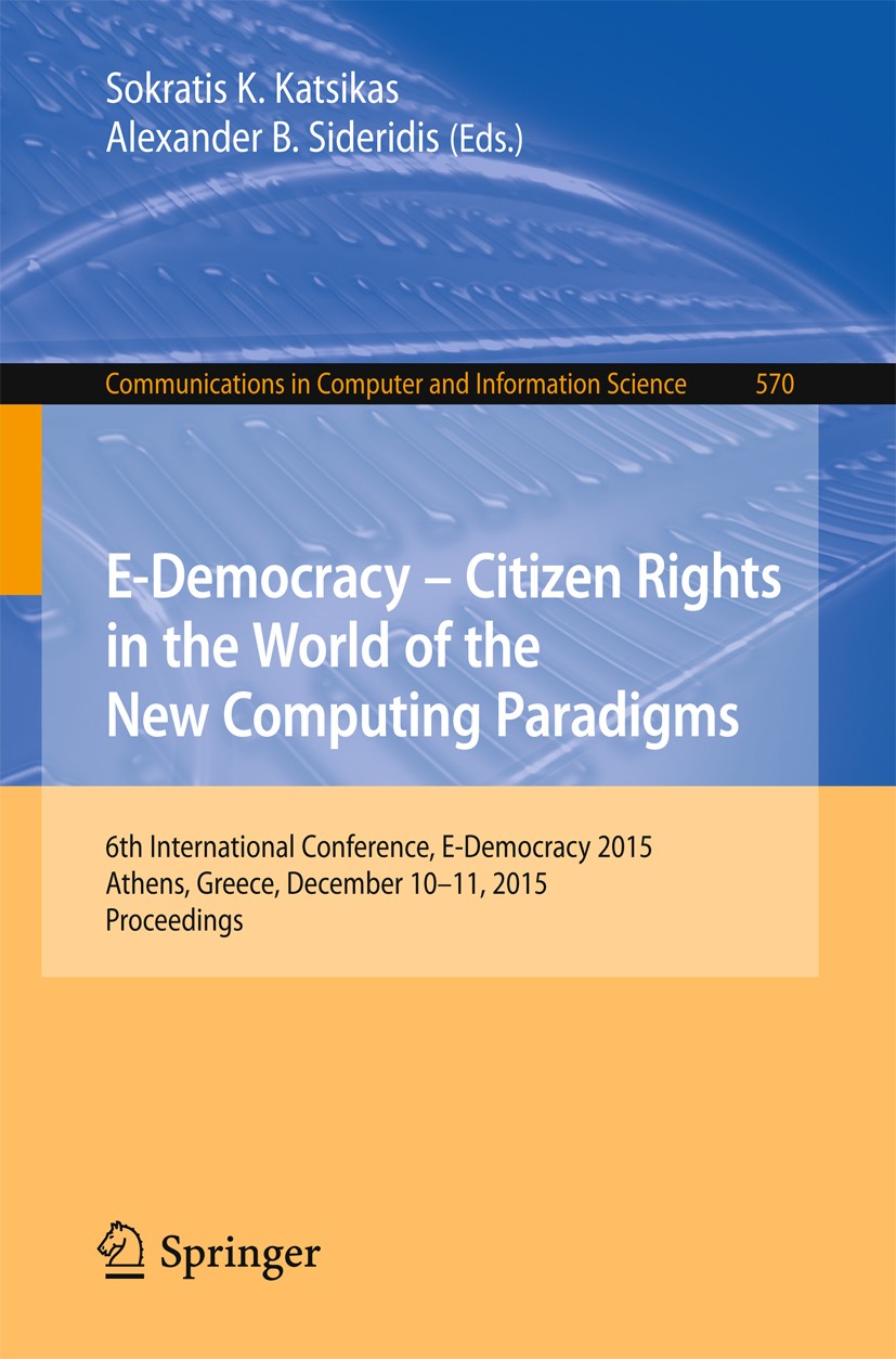 Titlebook: E-Democracy: Citizen Rights in the World of the New Computing Paradigms; 6th International Co Sokratis K. Katsikas,Alexander B. Sideridis C Titlebook: E-Democracy: Citizen Rights in the World of the New Computing Paradigms; 6th International Co Sokratis K. Katsikas,Alexander B. Sideridis C