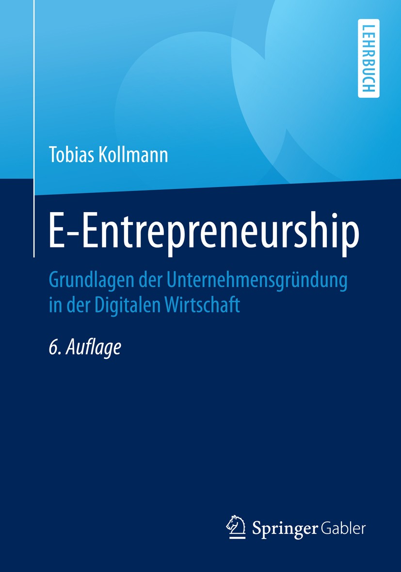 Titlebook: E-Entrepreneurship; Grundlagen der Unter Tobias Kollmann Textbook 20166th edition Springer Fachmedien Wiesbaden 2016 Business Angels.Entrep Titlebook: E-Entrepreneurship; Grundlagen der Unter Tobias Kollmann Textbook 20166th edition Springer Fachmedien Wiesbaden 2016 Business Angels.Entrep
