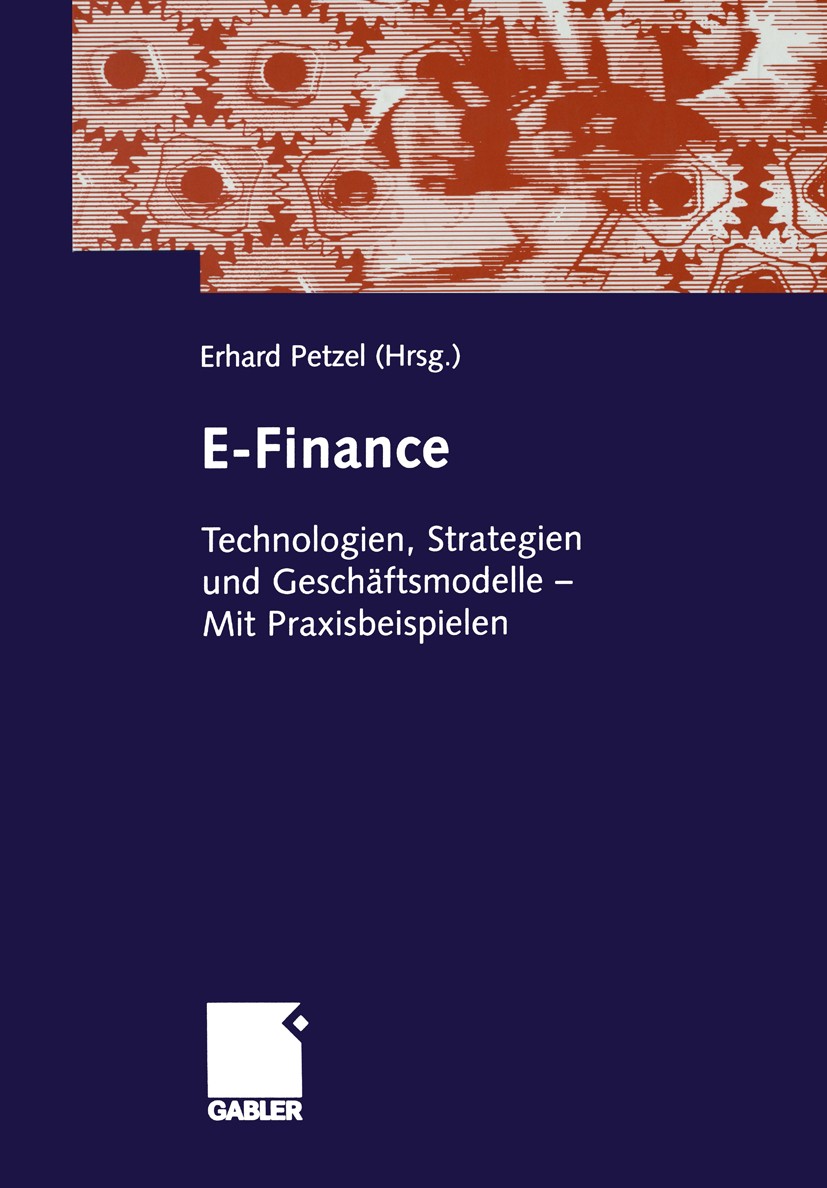 Titlebook: E-Finance; Technologien, Strate Erhard Petzel (Staatlich anerkannte Privatuniversi Book 2005 Gabler Verlag | Springer Fachmedien Wiesbaden Titlebook: E-Finance; Technologien, Strate Erhard Petzel (Staatlich anerkannte Privatuniversi Book 2005 Gabler Verlag | Springer Fachmedien Wiesbaden
