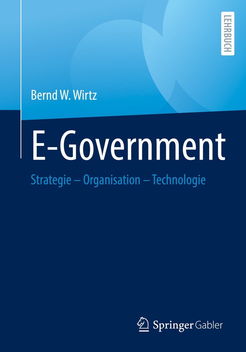 Titlebook: E-Government; Strategie – Organisa Bernd W. Wirtz Textbook 2022 Der/die Herausgeber bzw. der/die Autor(en), exklusiv lizenziert an Springer Titlebook: E-Government; Strategie – Organisa Bernd W. Wirtz Textbook 2022 Der/die Herausgeber bzw. der/die Autor(en), exklusiv lizenziert an Springer