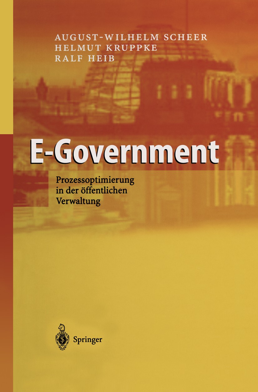 Titlebook: E-Government; Prozessoptimierung i August-Wilhelm Scheer,Helmut Kruppke,Ralf Heib Book 2003 Springer-Verlag Berlin Heidelberg 2003 E-Govern Titlebook: E-Government; Prozessoptimierung i August-Wilhelm Scheer,Helmut Kruppke,Ralf Heib Book 2003 Springer-Verlag Berlin Heidelberg 2003 E-Govern