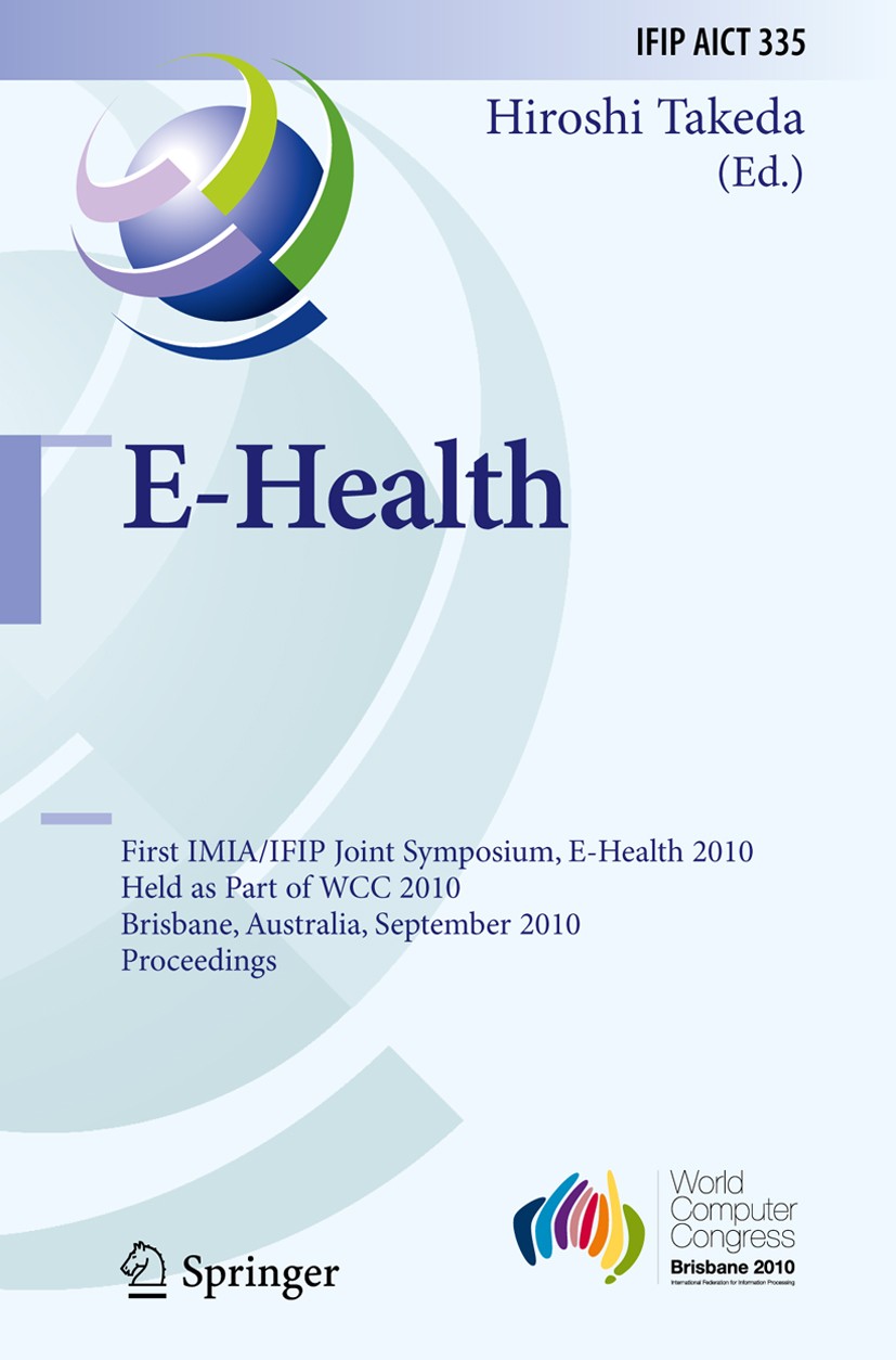 Titlebook: E-Health; First IMIA/IFIP Join Hiroshi Takeda Conference proceedings 2010 IFIP International Federation for Information Processing 2010 Clu Titlebook: E-Health; First IMIA/IFIP Join Hiroshi Takeda Conference proceedings 2010 IFIP International Federation for Information Processing 2010 Clu