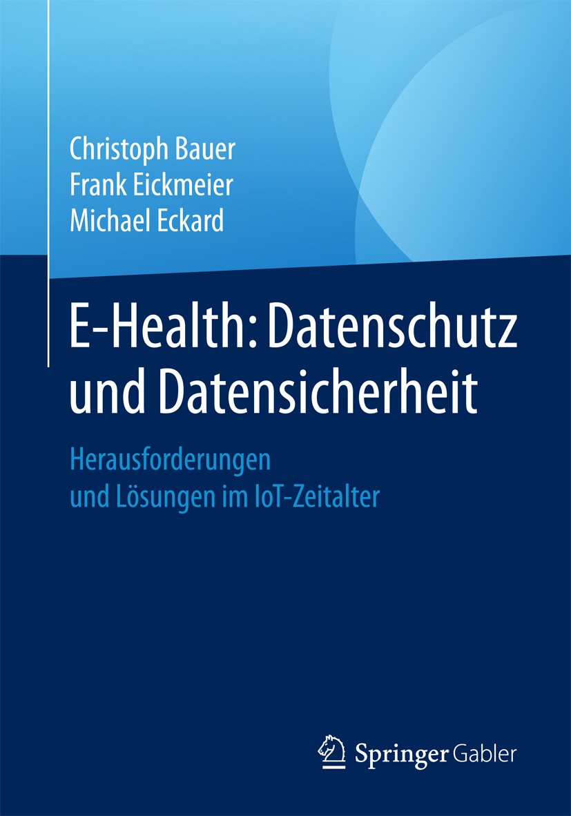 Titlebook: E-Health: Datenschutz und Datensicherheit; Herausforderungen un Christoph Bauer,Frank Eickmeier,Michael Eckard Book 2018 Springer Fachmedie Titlebook: E-Health: Datenschutz und Datensicherheit; Herausforderungen un Christoph Bauer,Frank Eickmeier,Michael Eckard Book 2018 Springer Fachmedie