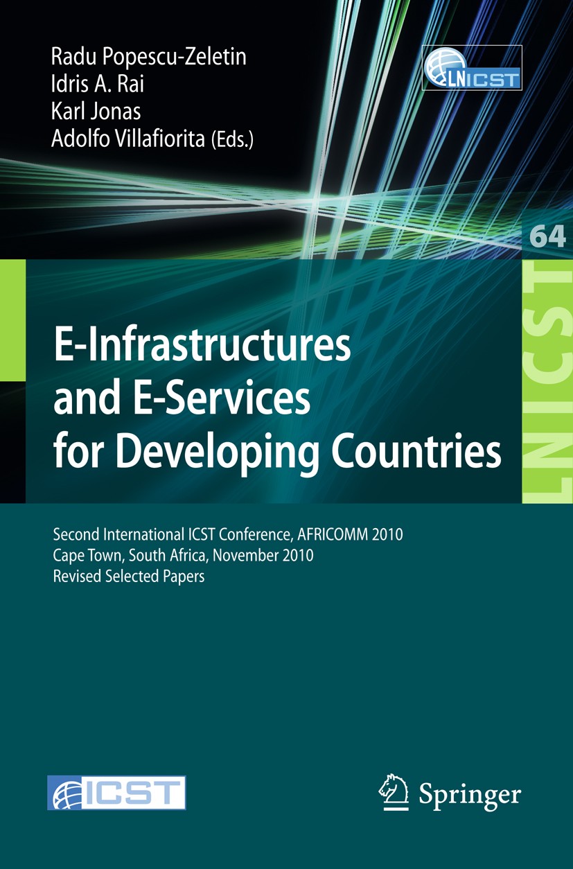 Titlebook: E-Infrastructure and E-Services for Developing Countries; Second International Radu Popescu-Zeletin,Idris A. Rai,Adolfo Villafior Conferenc Titlebook: E-Infrastructure and E-Services for Developing Countries; Second International Radu Popescu-Zeletin,Idris A. Rai,Adolfo Villafior Conferenc