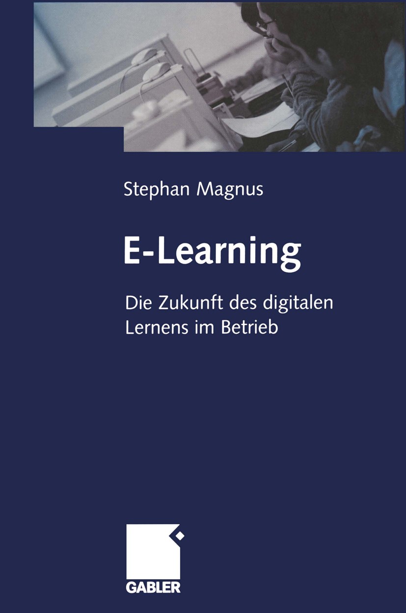 Titlebook: E-Learning; Die Zukunft des digi Stephan Magnus Book 2001 Betriebswirtschaftlicher Verlag Dr.Th. Gabler GmbH, Wiesbaden 2001 Bildung.Coachi Titlebook: E-Learning; Die Zukunft des digi Stephan Magnus Book 2001 Betriebswirtschaftlicher Verlag Dr.Th. Gabler GmbH, Wiesbaden 2001 Bildung.Coachi