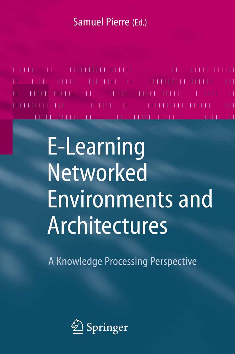 Titlebook: E-Learning Networked Environments and Architectures; A Knowledge Processi Samuel Pierre Book 2007 Springer-Verlag London 2007 Bridging.Lear Titlebook: E-Learning Networked Environments and Architectures; A Knowledge Processi Samuel Pierre Book 2007 Springer-Verlag London 2007 Bridging.Lear