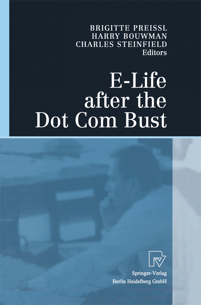 Titlebook: E-Life after the Dot Com Bust; Brigitte Preissl,Harry Bouwman,Charles Steinfield Book 2004 Physica-Verlag Heidelberg 2004 B2C.Business-to- Titlebook: E-Life after the Dot Com Bust; Brigitte Preissl,Harry Bouwman,Charles Steinfield Book 2004 Physica-Verlag Heidelberg 2004 B2C.Business-to-