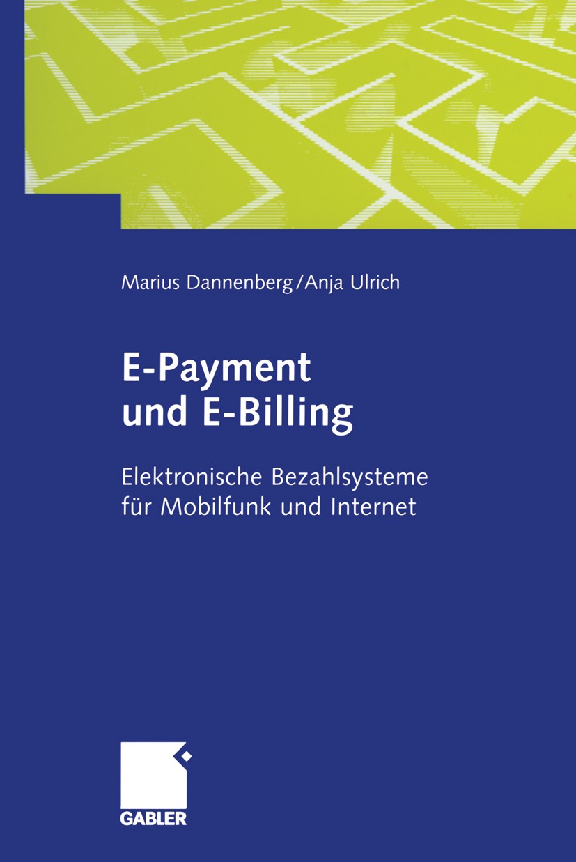 Titlebook: E-Payment und E-Billing; Elektronische Bezahl Marius Dannenberg,Anja Ulrich Book 2004 Springer Fachmedien Wiesbaden 2004 Bezahlverfahren.E- Titlebook: E-Payment und E-Billing; Elektronische Bezahl Marius Dannenberg,Anja Ulrich Book 2004 Springer Fachmedien Wiesbaden 2004 Bezahlverfahren.E-