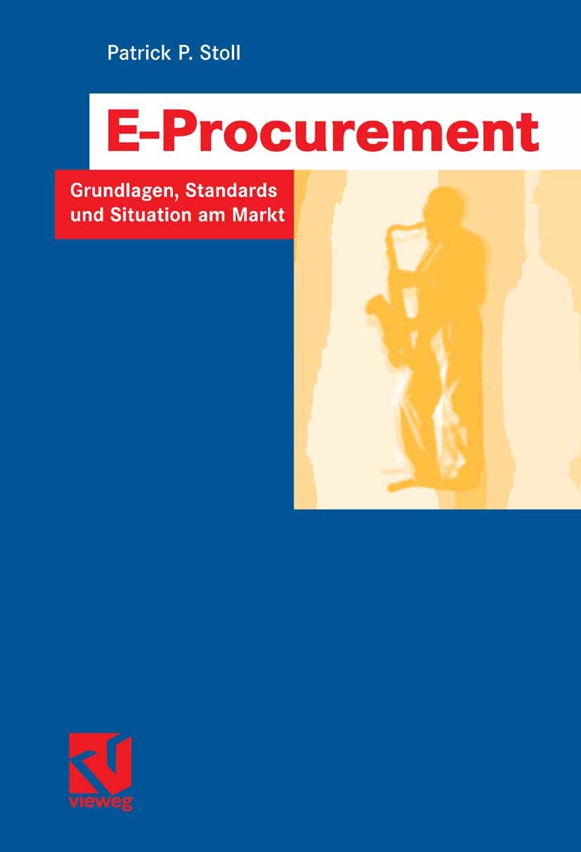 Titlebook: E-Procurement; Grundlagen, Standard Patrick P. Stoll Book 2007 Vieweg+Teubner Verlag | Springer Fachmedien Wiesbaden GmbH, Wiesbaden 2007 D Titlebook: E-Procurement; Grundlagen, Standard Patrick P. Stoll Book 2007 Vieweg+Teubner Verlag | Springer Fachmedien Wiesbaden GmbH, Wiesbaden 2007 D