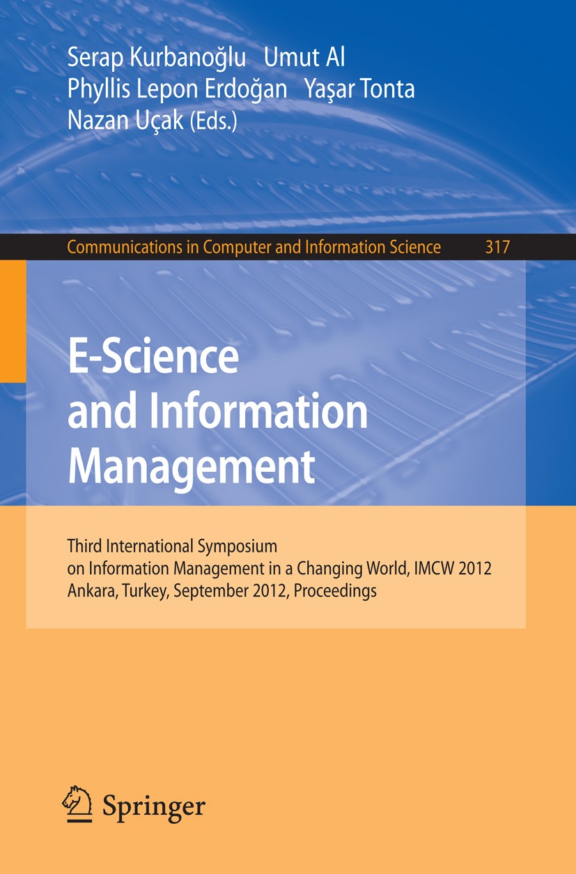Titlebook: E-Science and Information Management; Third International Serap Kurbanoğlu,Umut Al,Nazan Uçak Conference proceedings 2012 Springer-Verlag Titlebook: E-Science and Information Management; Third International Serap Kurbanoğlu,Umut Al,Nazan Uçak Conference proceedings 2012 Springer-Verlag