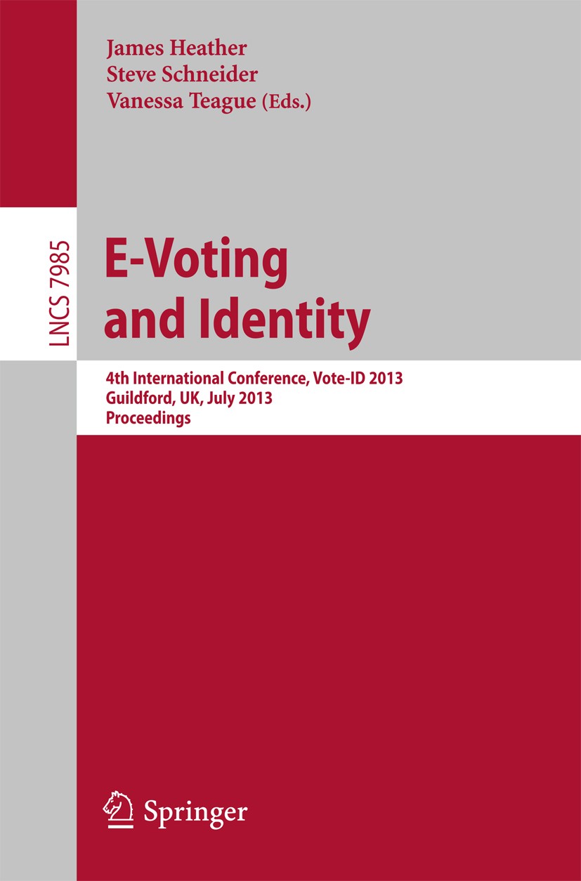 Titlebook: E-Voting and Identity; 4th International Co James Heather,Steve Schneider,Vanessa Teague Conference proceedings 2013 Springer-Verlag Berlin Titlebook: E-Voting and Identity; 4th International Co James Heather,Steve Schneider,Vanessa Teague Conference proceedings 2013 Springer-Verlag Berlin