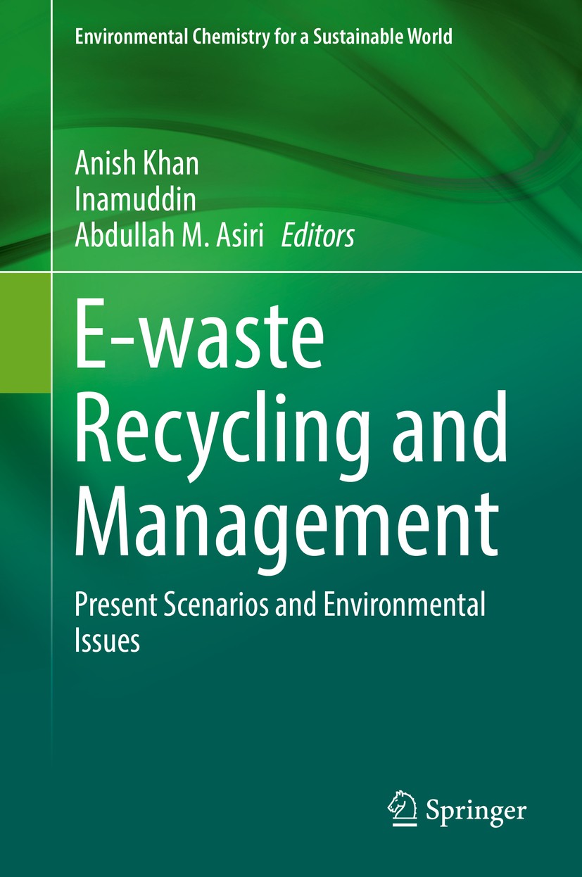 Titlebook: E-waste Recycling and Management; Present Scenarios an Anish Khan,Inamuddin,Abdullah M. Asiri Book 2020 Springer Nature Switzerland AG 2020 Titlebook: E-waste Recycling and Management; Present Scenarios an Anish Khan,Inamuddin,Abdullah M. Asiri Book 2020 Springer Nature Switzerland AG 2020