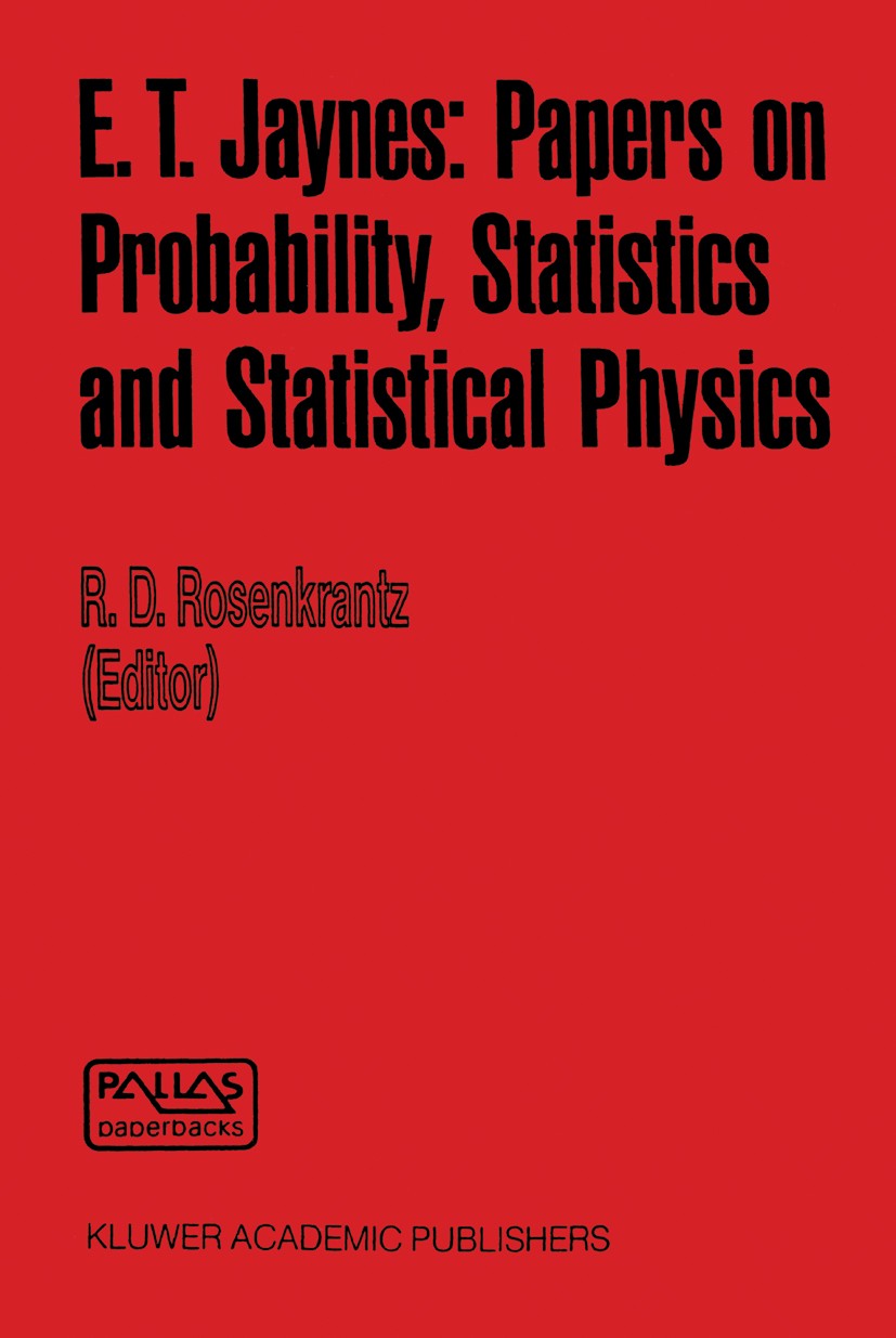 Titlebook: E. T. Jaynes: Papers on Probability, Statistics and Statistical Physics; R. D. Rosenkrantz Book 1989 Kluwer Academic Publishers 1989 proba Titlebook: E. T. Jaynes: Papers on Probability, Statistics and Statistical Physics; R. D. Rosenkrantz Book 1989 Kluwer Academic Publishers 1989 proba