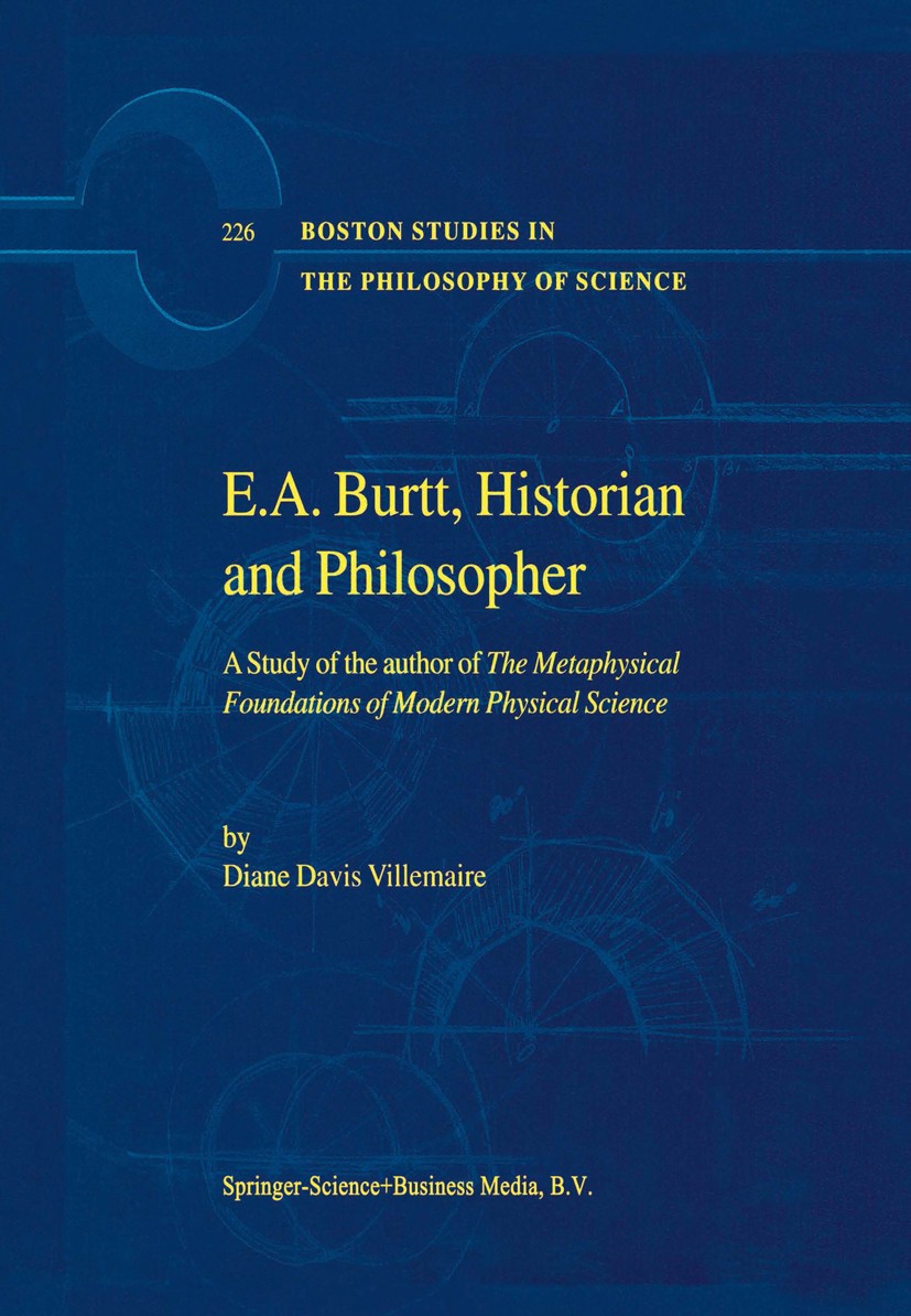 Titlebook: E.A. Burtt, Historian and Philosopher; A Study of the autho Diane Davis Villemaire Book 2002 Springer Science+Business Media Dordrecht 2002 Titlebook: E.A. Burtt, Historian and Philosopher; A Study of the autho Diane Davis Villemaire Book 2002 Springer Science+Business Media Dordrecht 2002