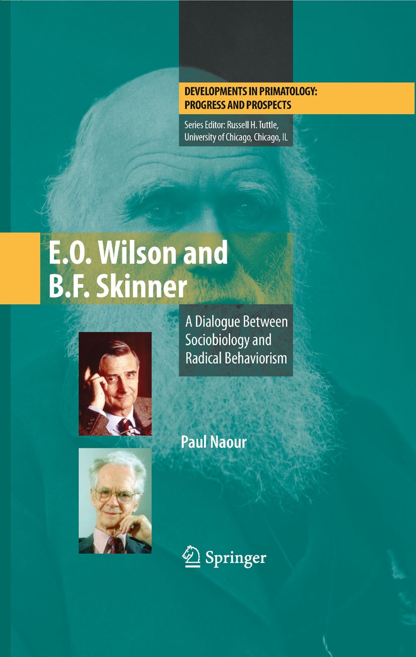 Titlebook: E.O. Wilson and B.F. Skinner; A Dialogue Between S Paul Naour Book 2009 Springer-Verlag New York 2009 Behaviorism.Charles Darwin.Darwin.Dar Titlebook: E.O. Wilson and B.F. Skinner; A Dialogue Between S Paul Naour Book 2009 Springer-Verlag New York 2009 Behaviorism.Charles Darwin.Darwin.Dar