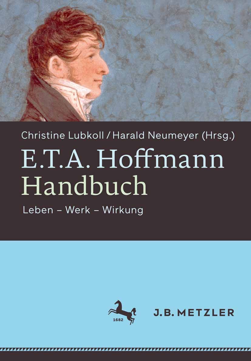 Titlebook: E.T.A. Hoffmann-Handbuch; Leben – Werk – Wirku Christine Lubkoll (Professor/innen für Neuere deut Book 2015 Springer-Verlag Berlin Heidelbe Titlebook: E.T.A. Hoffmann-Handbuch; Leben – Werk – Wirku Christine Lubkoll (Professor/innen für Neuere deut Book 2015 Springer-Verlag Berlin Heidelbe