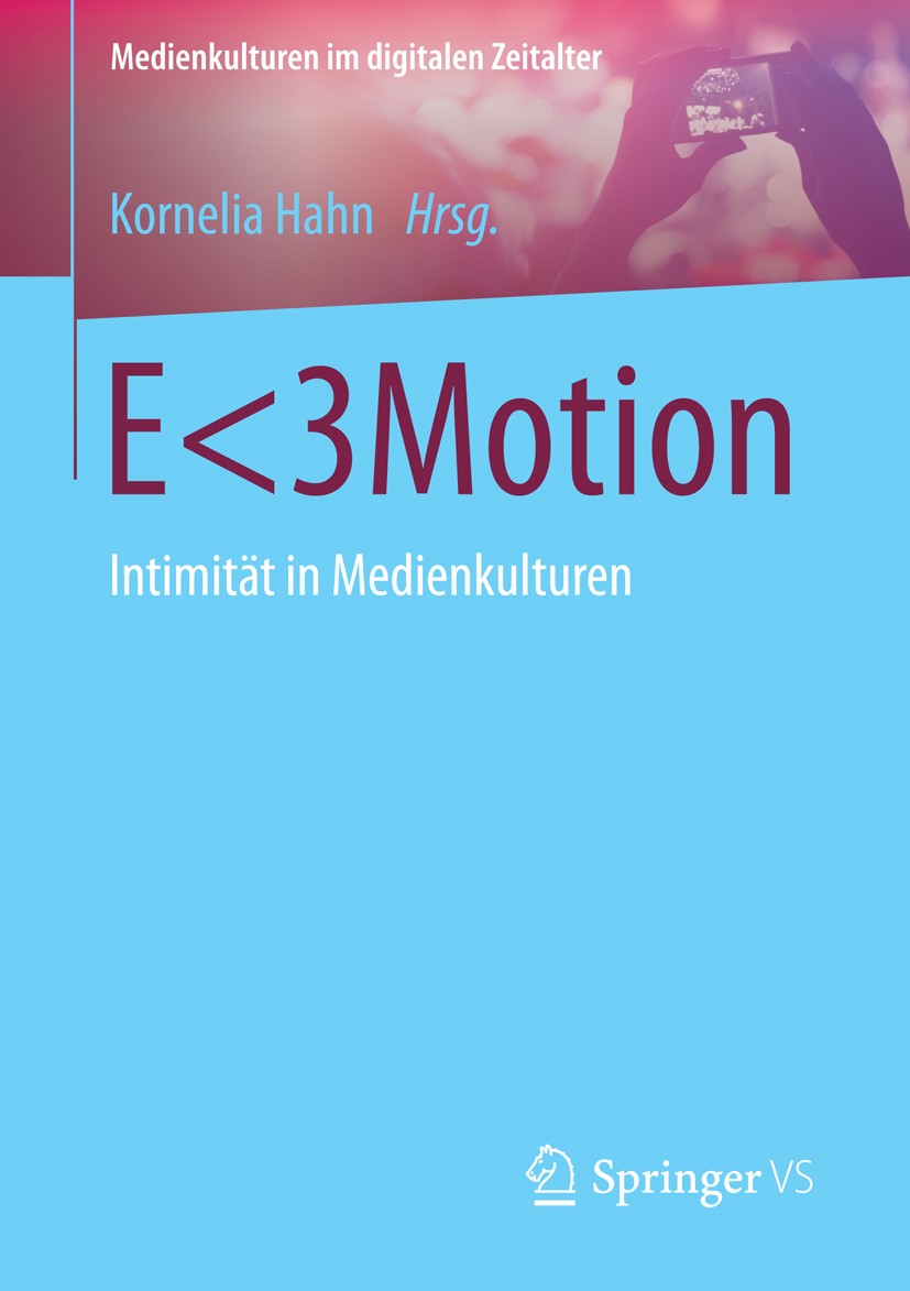 Titlebook: E<3Motion; Intimität in Medienk Kornelia Hahn Book 2014 Springer Fachmedien Wiesbaden 2014 Digitale Medien.Fernkommunikation.Intimität.Körp Titlebook: E<3Motion; Intimität in Medienk Kornelia Hahn Book 2014 Springer Fachmedien Wiesbaden 2014 Digitale Medien.Fernkommunikation.Intimität.Körp