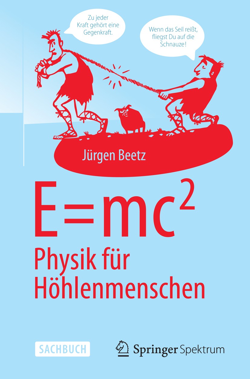 Titlebook: E=mc^2: Physik für Höhlenmenschen; Jürgen Beetz Book 2015 Springer-Verlag Berlin Heidelberg 2015 Alltagsphysik.Elektrodynamik.Mechanik.Qua Titlebook: E=mc^2: Physik für Höhlenmenschen; Jürgen Beetz Book 2015 Springer-Verlag Berlin Heidelberg 2015 Alltagsphysik.Elektrodynamik.Mechanik.Qua