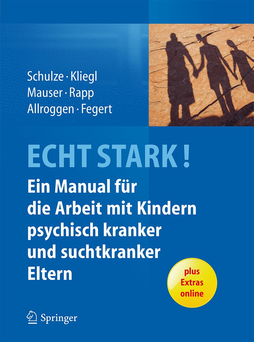 Titlebook: ECHT STARK! Ein Manual für die Arbeit mit Kindern psychisch kranker und suchtkranker Eltern; Ulrike M.E. Schulze,Katrin Kliegl,Jörg M. Feg Titlebook: ECHT STARK! Ein Manual für die Arbeit mit Kindern psychisch kranker und suchtkranker Eltern; Ulrike M.E. Schulze,Katrin Kliegl,Jörg M. Feg