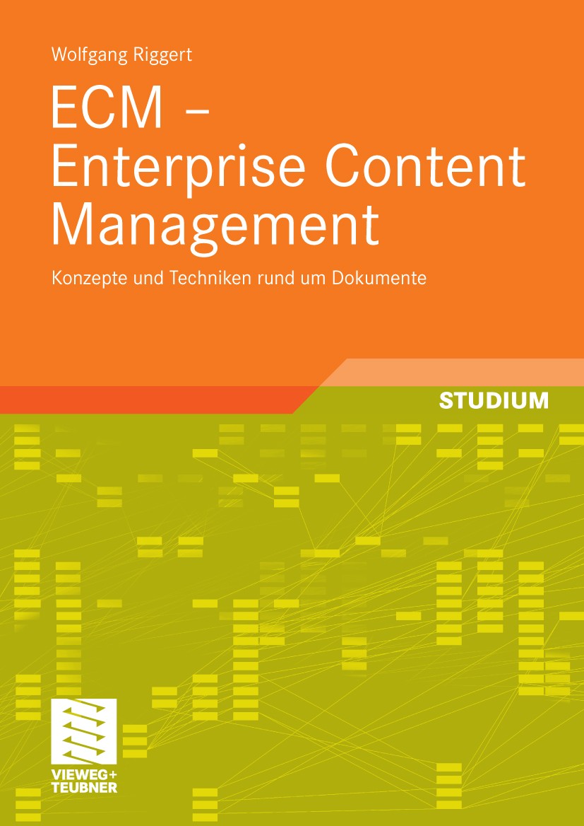 Titlebook: ECM - Enterprise Content Management; Konzepte und Technik Wolfgang Riggert Textbook 20091st edition Vieweg+Teubner Verlag | Springer Fachme Titlebook: ECM - Enterprise Content Management; Konzepte und Technik Wolfgang Riggert Textbook 20091st edition Vieweg+Teubner Verlag | Springer Fachme