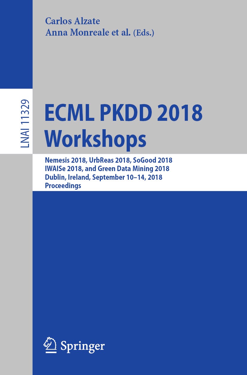 Titlebook: ECML PKDD 2018 Workshops; Nemesis 2018, UrbRea Carlos Alzate,Anna Monreale,Mathieu Sinn Conference proceedings 2019 Springer Nature Switzer Titlebook: ECML PKDD 2018 Workshops; Nemesis 2018, UrbRea Carlos Alzate,Anna Monreale,Mathieu Sinn Conference proceedings 2019 Springer Nature Switzer