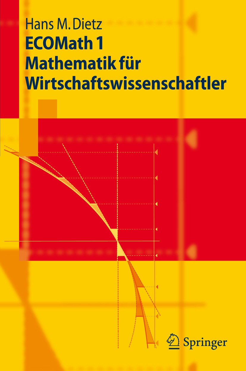 Titlebook: ECOMath 1 Mathematik für Wirtschaftswissenschaftler; Hans M. Dietz Textbook 20091st edition Springer-Verlag Berlin Heidelberg 2009 Abbildu Titlebook: ECOMath 1 Mathematik für Wirtschaftswissenschaftler; Hans M. Dietz Textbook 20091st edition Springer-Verlag Berlin Heidelberg 2009 Abbildu