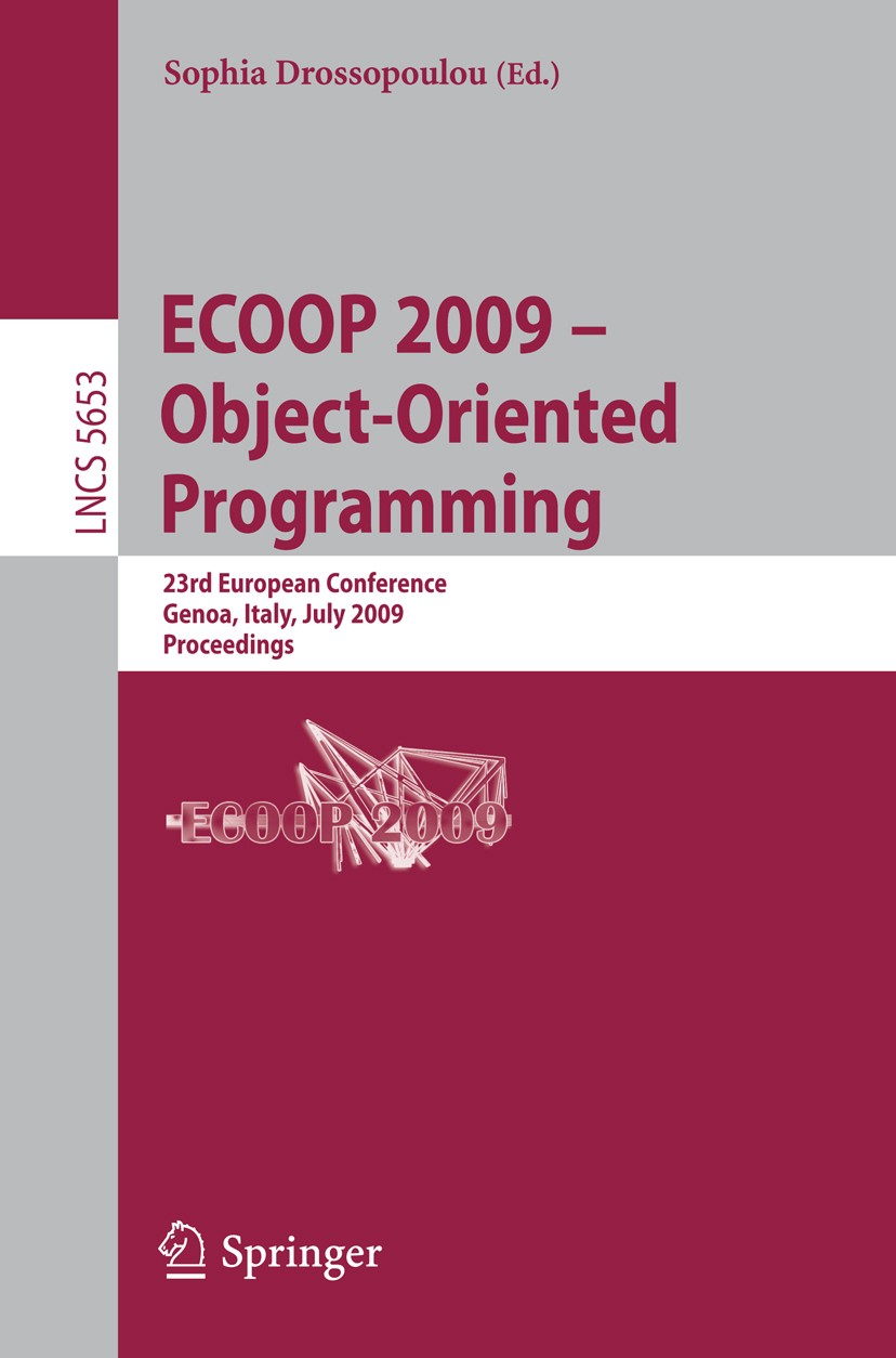 Titlebook: ECOOP 2009 -- Object-Oriented Programming; 23rd European Confer Sophia Drossopoulou Conference proceedings 2009 Springer-Verlag Berlin Heid Titlebook: ECOOP 2009 -- Object-Oriented Programming; 23rd European Confer Sophia Drossopoulou Conference proceedings 2009 Springer-Verlag Berlin Heid