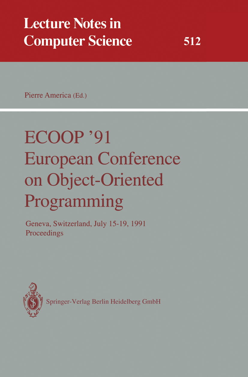 Titlebook: ECOOP ‘91 European Conference on Object-Oriented Programming; Geneva, Switzerland, Pierre America Conference proceedings 1991 Springer-Verl Titlebook: ECOOP ‘91 European Conference on Object-Oriented Programming; Geneva, Switzerland, Pierre America Conference proceedings 1991 Springer-Verl