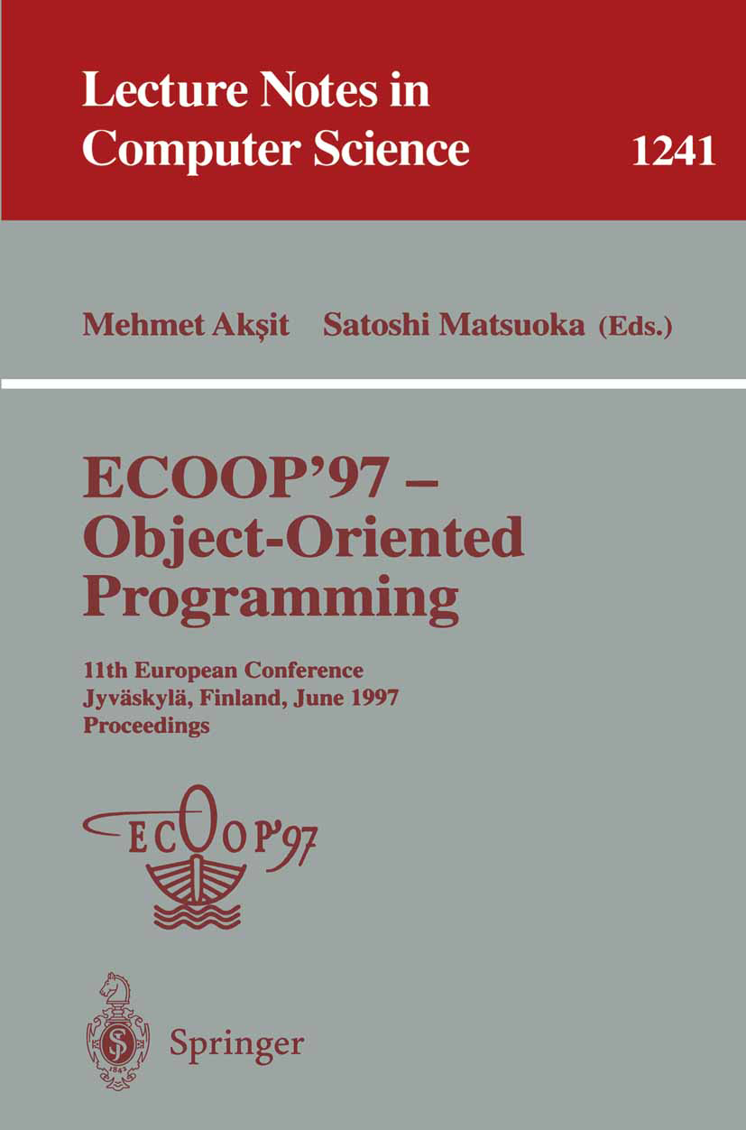Titlebook: ECOOP ‘97 - Object-Oriented Programming; 11th European Confer Mehmet Akşit,Satoshi Matsuoka Conference proceedings 1997 Springer-Verlag Ber Titlebook: ECOOP ‘97 - Object-Oriented Programming; 11th European Confer Mehmet Akşit,Satoshi Matsuoka Conference proceedings 1997 Springer-Verlag Ber