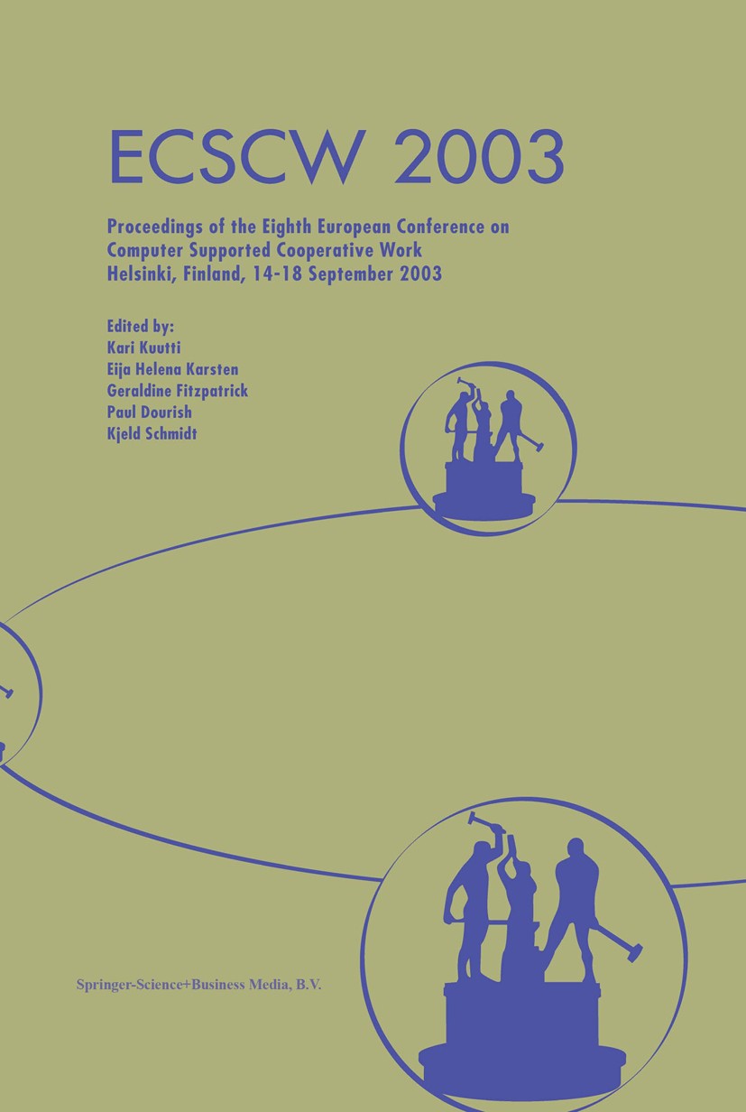 Titlebook: ECSCW 2003; Proceedings of the E Kari Kuutti,Eija Helena Karsten,Kjeld Schmidt Conference proceedings 2003 Springer Science+Business Media Titlebook: ECSCW 2003; Proceedings of the E Kari Kuutti,Eija Helena Karsten,Kjeld Schmidt Conference proceedings 2003 Springer Science+Business Media