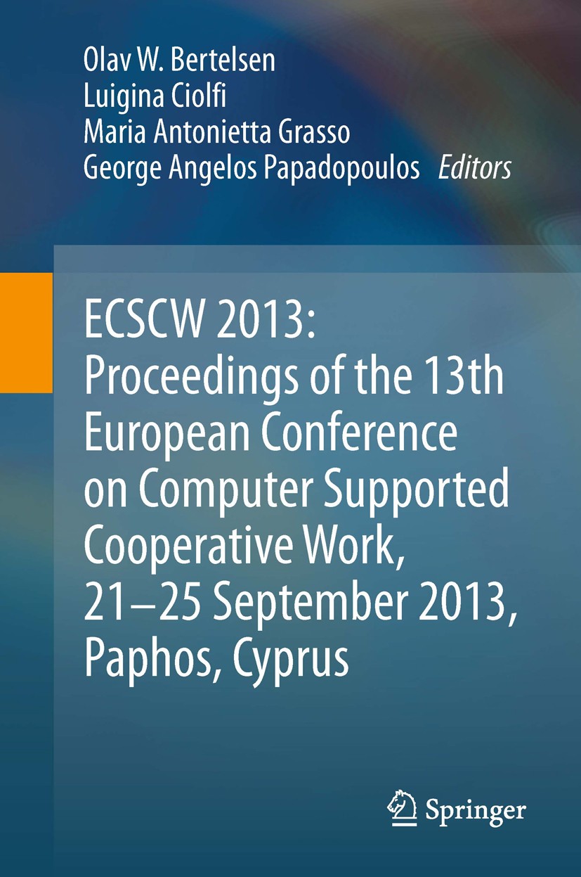 Titlebook: ECSCW 2013: Proceedings of the 13th European Conference on Computer Supported Cooperative Work, 21-2; Olav W. Bertelsen,Luigina Ciolfi,Geo Titlebook: ECSCW 2013: Proceedings of the 13th European Conference on Computer Supported Cooperative Work, 21-2; Olav W. Bertelsen,Luigina Ciolfi,Geo