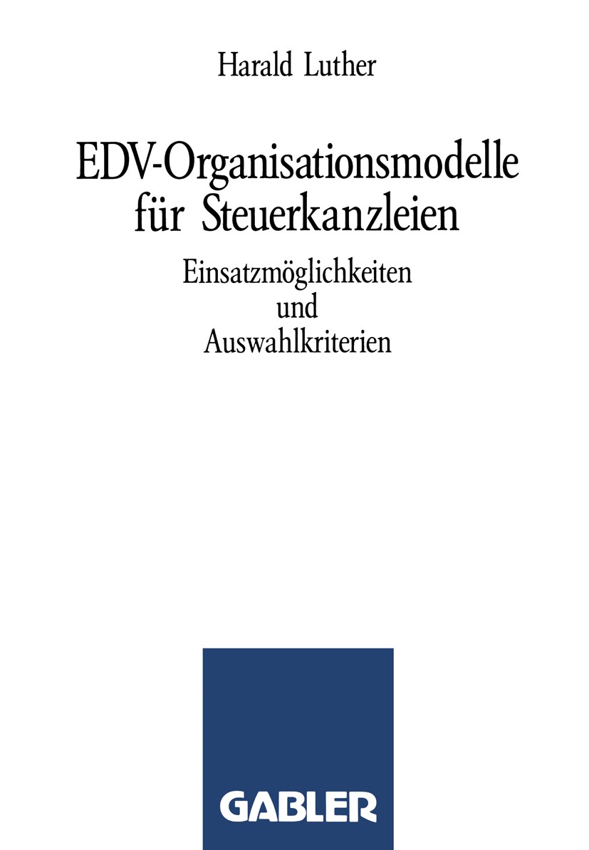Titlebook: EDV-Organisationsmodelle für Steuerkanzleien; Einsatzmöglichkeiten Harald Luther Book 1989 Springer Fachmedien Wiesbaden 1989 Betriebswirts Titlebook: EDV-Organisationsmodelle für Steuerkanzleien; Einsatzmöglichkeiten Harald Luther Book 1989 Springer Fachmedien Wiesbaden 1989 Betriebswirts