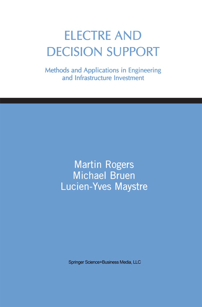 Titlebook: Electre and Decision Support; Methods and Applicat Martin Rogers,Michael Bruen,Lucien-Yves Maystre Book 2000 Springer Science+Business Medi Titlebook: Electre and Decision Support; Methods and Applicat Martin Rogers,Michael Bruen,Lucien-Yves Maystre Book 2000 Springer Science+Business Medi