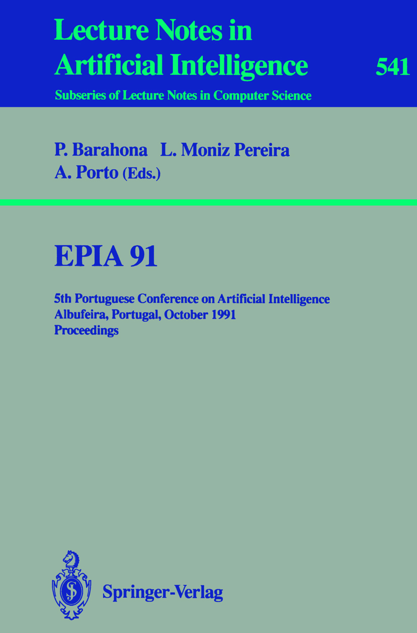 Titlebook: EPIA‘91; 5th Portuguese Confe Pedro Barahona,Luís Moniz Pereira,António Porto Conference proceedings 1991 Springer-Verlag Berlin Heidelberg Titlebook: EPIA‘91; 5th Portuguese Confe Pedro Barahona,Luís Moniz Pereira,António Porto Conference proceedings 1991 Springer-Verlag Berlin Heidelberg