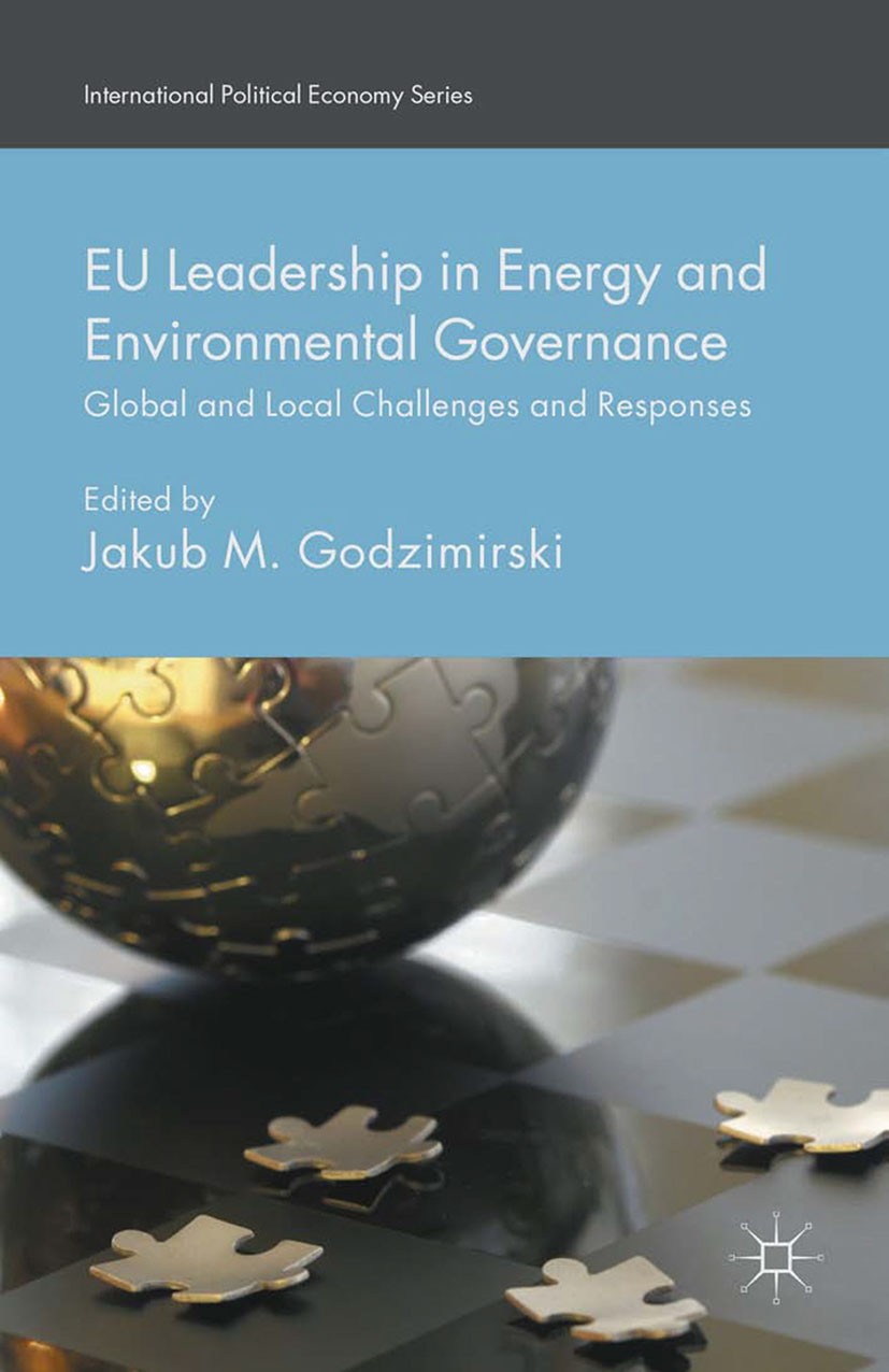 Titlebook: EU Leadership in Energy and Environmental Governance; Global and Local Cha Jakub M. Godzimirski (Research Professor) Book 2016 The Editor(s Titlebook: EU Leadership in Energy and Environmental Governance; Global and Local Cha Jakub M. Godzimirski (Research Professor) Book 2016 The Editor(s