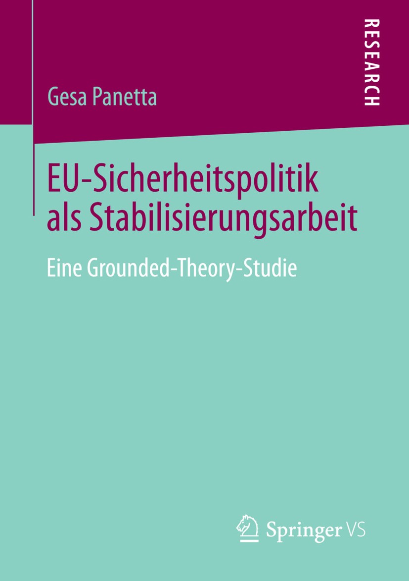 Titlebook: EU-Sicherheitspolitik als Stabilisierungsarbeit; Eine Grounded-Theory Gesa Panetta Book 2013 Springer Fachmedien Wiesbaden 2013 Europäische Titlebook: EU-Sicherheitspolitik als Stabilisierungsarbeit; Eine Grounded-Theory Gesa Panetta Book 2013 Springer Fachmedien Wiesbaden 2013 Europäische