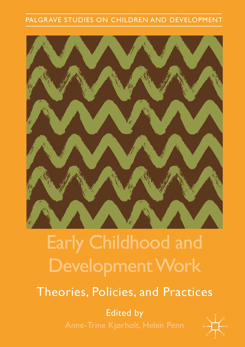 Titlebook: Early Childhood and Development Work; Theories, Policies, Anne-Trine Kjørholt,Helen Penn Book 2019 The Editor(s) (if applicable) and The A Titlebook: Early Childhood and Development Work; Theories, Policies, Anne-Trine Kjørholt,Helen Penn Book 2019 The Editor(s) (if applicable) and The A