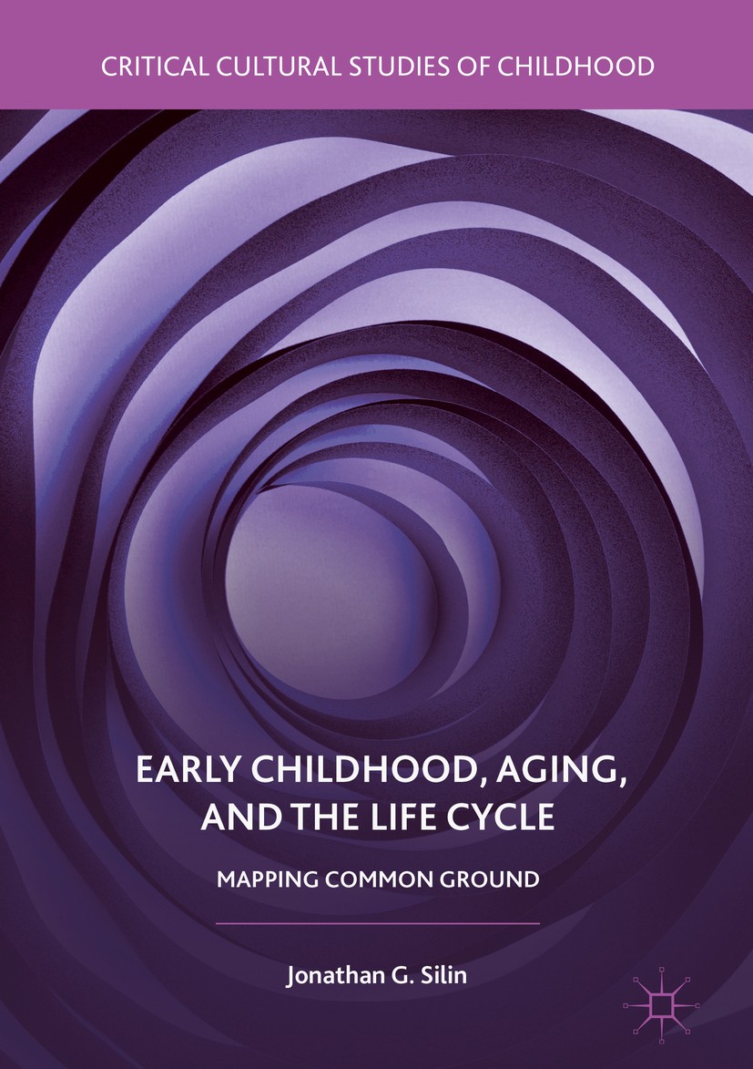 Titlebook: Early Childhood, Aging, and the Life Cycle; Mapping Common Groun Jonathan G. Silin Book 2018 The Editor(s) (if applicable) and The Author(s Titlebook: Early Childhood, Aging, and the Life Cycle; Mapping Common Groun Jonathan G. Silin Book 2018 The Editor(s) (if applicable) and The Author(s