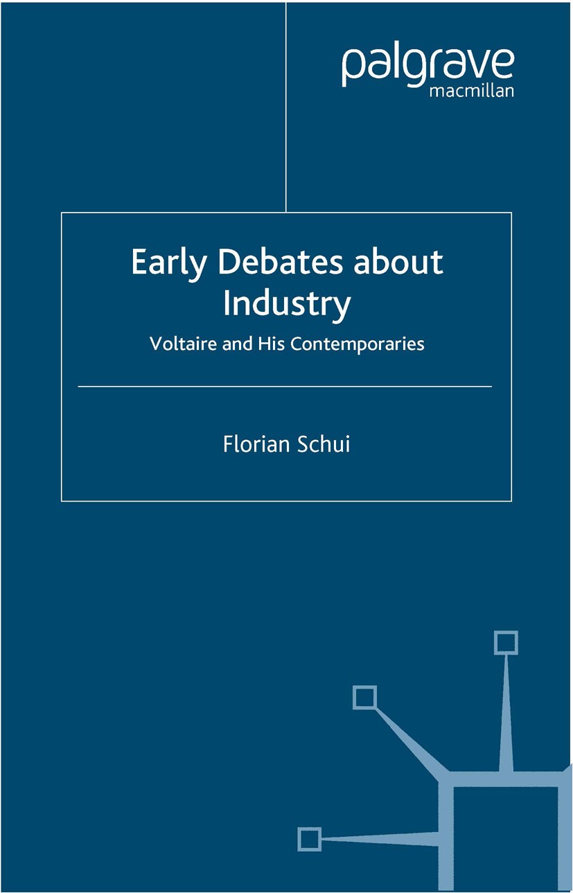 Titlebook: Early Debates about Industry; Voltaire and His Con Florian Schui Book 2005 Palgrave Macmillan, a division of Macmillan Publishers Limited 2 Titlebook: Early Debates about Industry; Voltaire and His Con Florian Schui Book 2005 Palgrave Macmillan, a division of Macmillan Publishers Limited 2