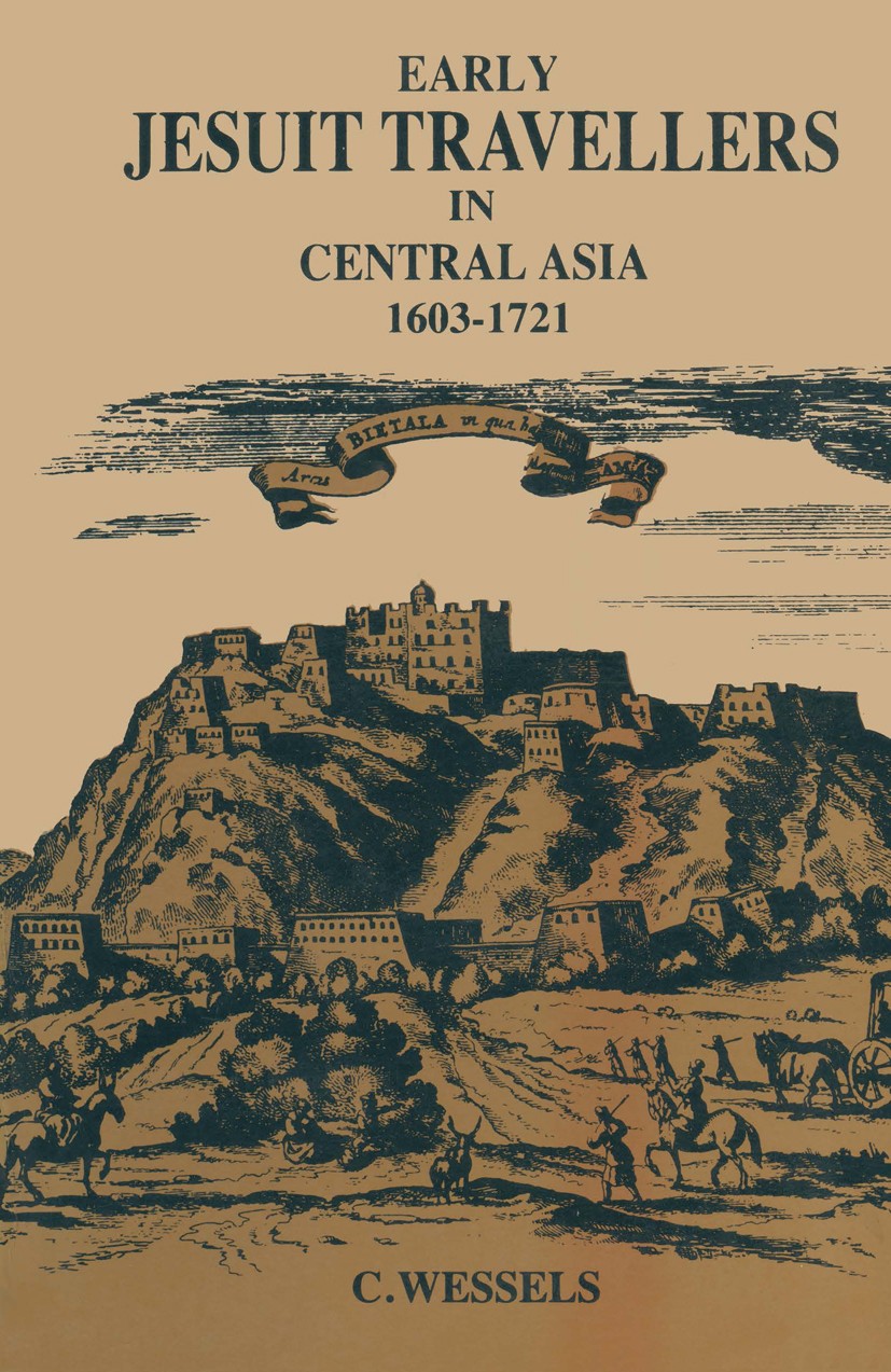 Titlebook: Early Jesuit Travellers in Central Asia, 1603–1721; C. Wessels Book 1924 Springer Science+Business Media Dordrecht 1924 Asia.Central Asia. Titlebook: Early Jesuit Travellers in Central Asia, 1603–1721; C. Wessels Book 1924 Springer Science+Business Media Dordrecht 1924 Asia.Central Asia.