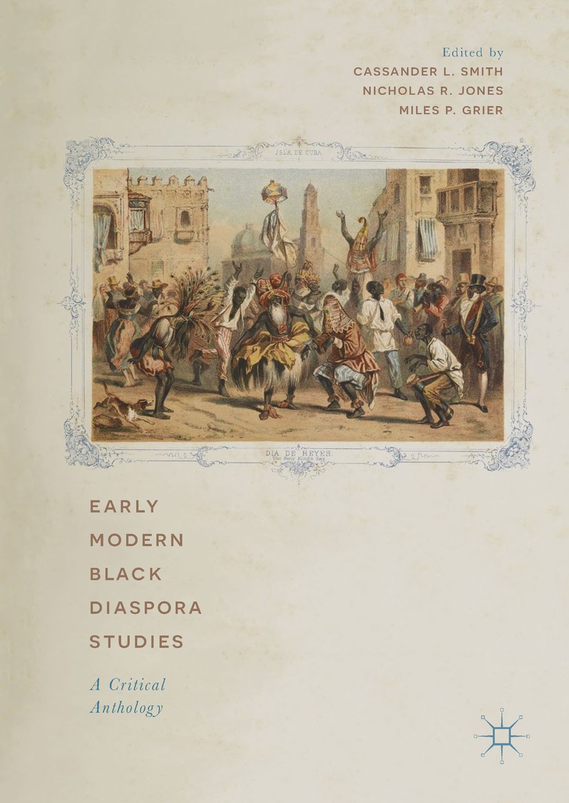 Titlebook: Early Modern Black Diaspora Studies; A Critical Anthology Cassander L. Smith,Nicholas R. Jones,Miles P. Grie Book 2018 The Editor(s) (if ap Titlebook: Early Modern Black Diaspora Studies; A Critical Anthology Cassander L. Smith,Nicholas R. Jones,Miles P. Grie Book 2018 The Editor(s) (if ap