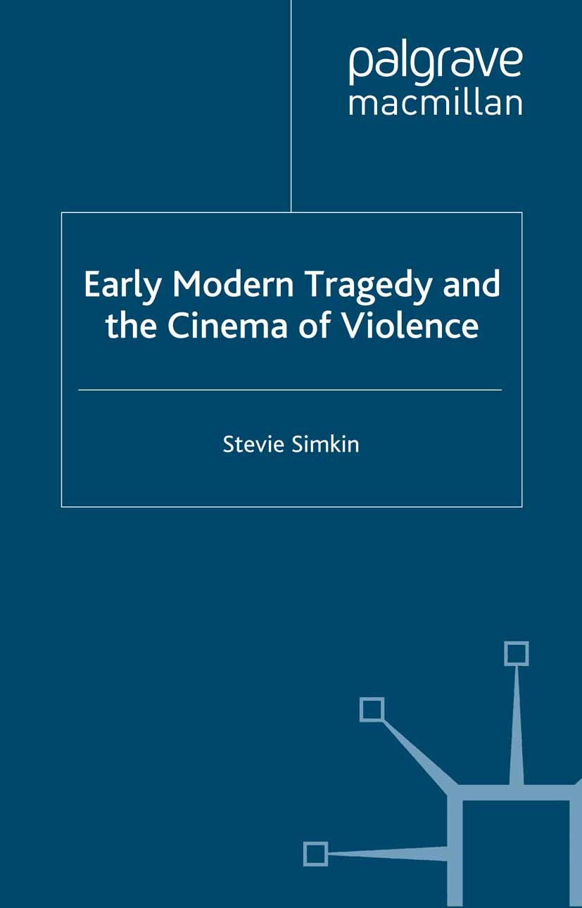 Titlebook: Early Modern Tragedy and the Cinema of Violence; Stevie Simkin Book 2006 Stevie Simkin 2006 cinema.culture.drama.film.gender.oral discours Titlebook: Early Modern Tragedy and the Cinema of Violence; Stevie Simkin Book 2006 Stevie Simkin 2006 cinema.culture.drama.film.gender.oral discours