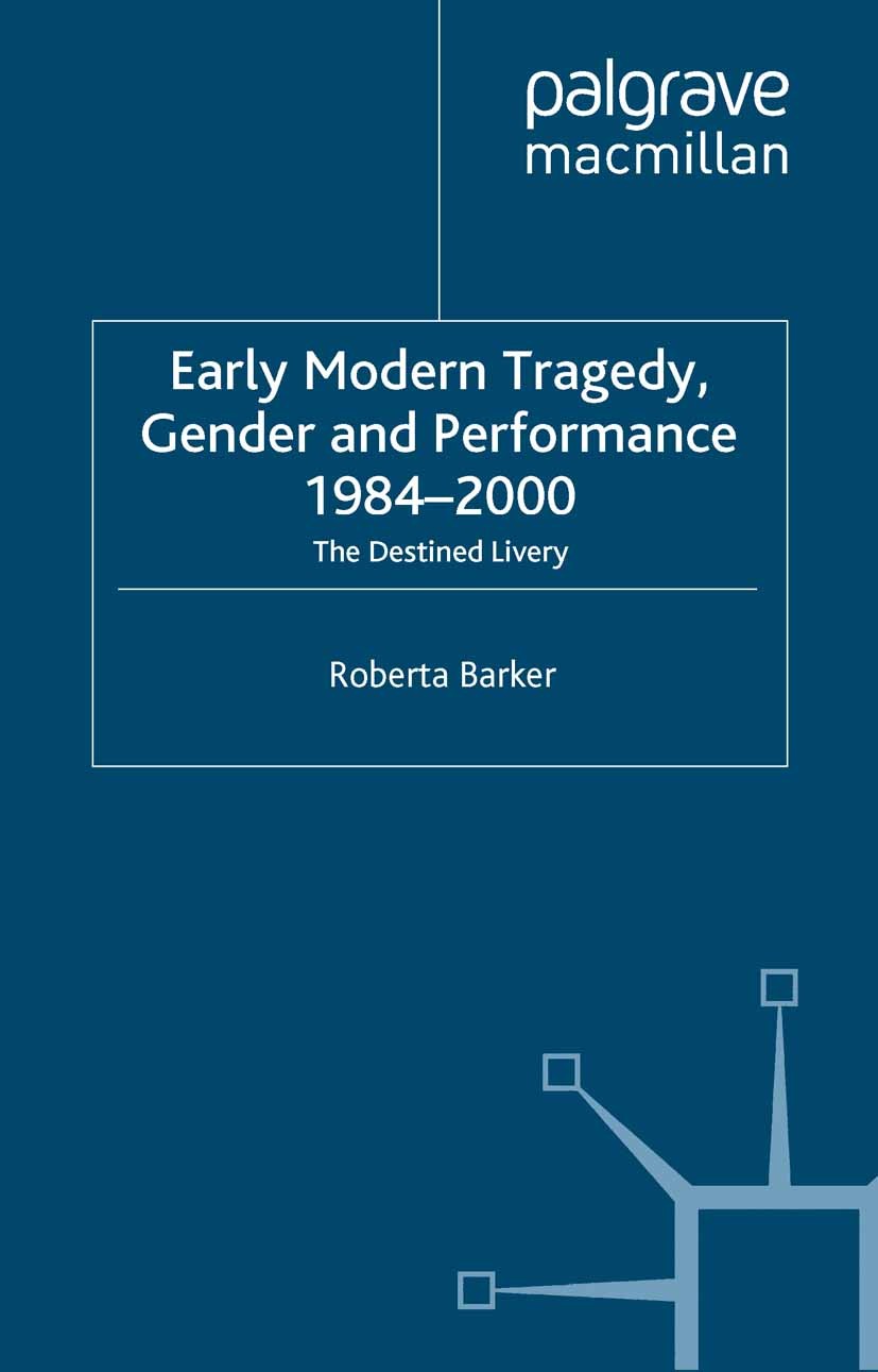 Titlebook: Early Modern Tragedy, Gender and Performance, 1984-2000; The Destined Livery Roberta Barker Book 2007 Palgrave Macmillan, a division of Mac Titlebook: Early Modern Tragedy, Gender and Performance, 1984-2000; The Destined Livery Roberta Barker Book 2007 Palgrave Macmillan, a division of Mac