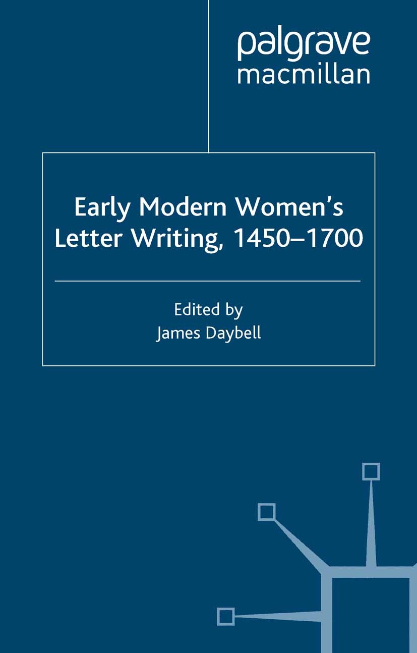 Titlebook: Early Modern Women‘s Letter Writing, 1450-1700; James Daybell (Research Fellow in History) Book 2001 Palgrave Macmillan, a division of Mac Titlebook: Early Modern Women‘s Letter Writing, 1450-1700; James Daybell (Research Fellow in History) Book 2001 Palgrave Macmillan, a division of Mac
