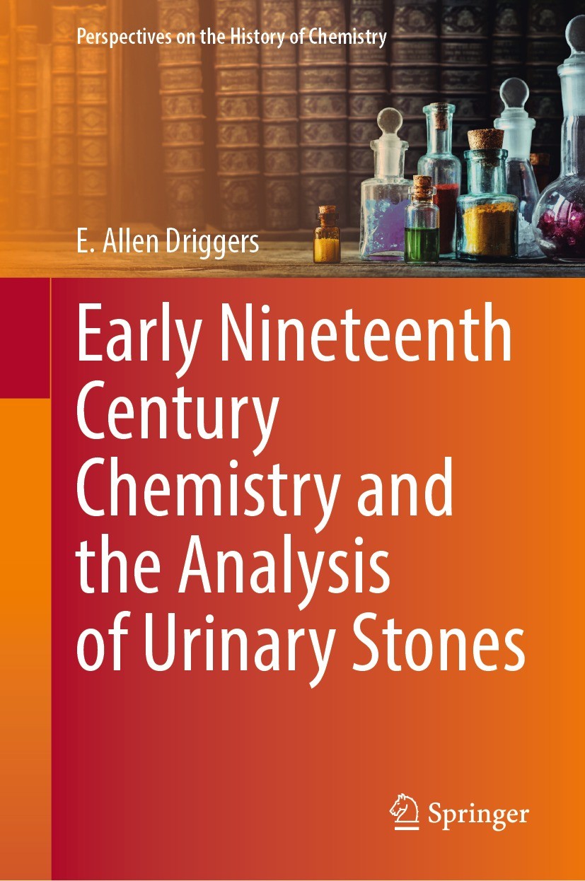 Titlebook: Early Nineteenth Century Chemistry and the Analysis of Urinary Stones; E. Allen Driggers Book 2023 The Editor(s) (if applicable) and The A Titlebook: Early Nineteenth Century Chemistry and the Analysis of Urinary Stones; E. Allen Driggers Book 2023 The Editor(s) (if applicable) and The A