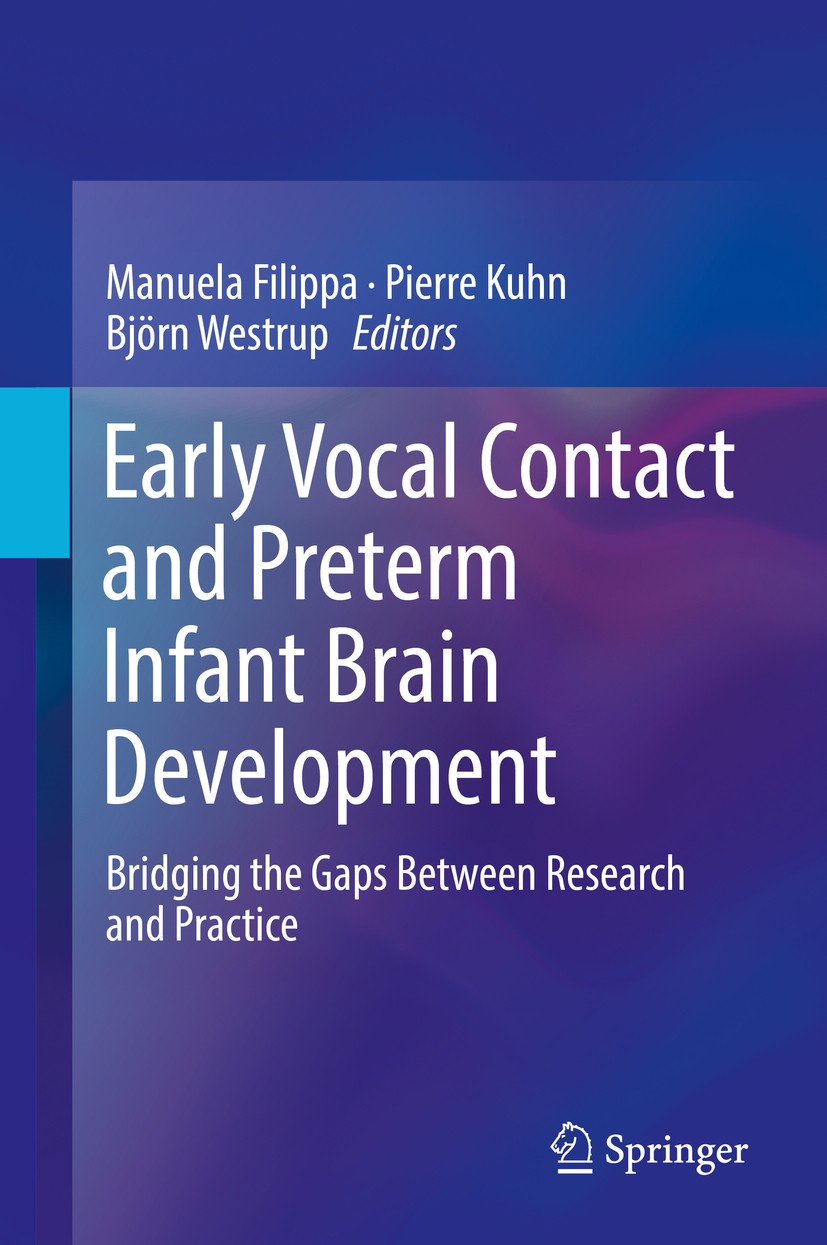 Titlebook: Early Vocal Contact and Preterm Infant Brain Development; Bridging the Gaps Be Manuela Filippa,Pierre Kuhn,Björn Westrup Book 2017 Springer Titlebook: Early Vocal Contact and Preterm Infant Brain Development; Bridging the Gaps Be Manuela Filippa,Pierre Kuhn,Björn Westrup Book 2017 Springer