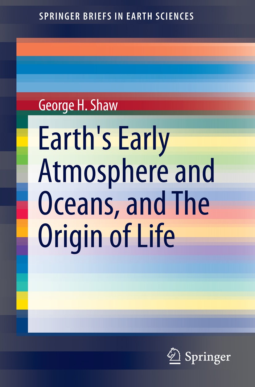Titlebook: Earth‘s Early Atmosphere and Oceans, and The Origin of Life; George H. Shaw Book 2016 Springer International Publishing Switzerland 2016 B Titlebook: Earth‘s Early Atmosphere and Oceans, and The Origin of Life; George H. Shaw Book 2016 Springer International Publishing Switzerland 2016 B